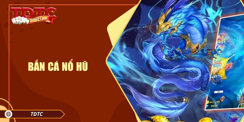 Chơi Bắn Cá Nổ Hũ TDTC – Trải Nghiệm Săn Thưởng Đỉnh Cao!