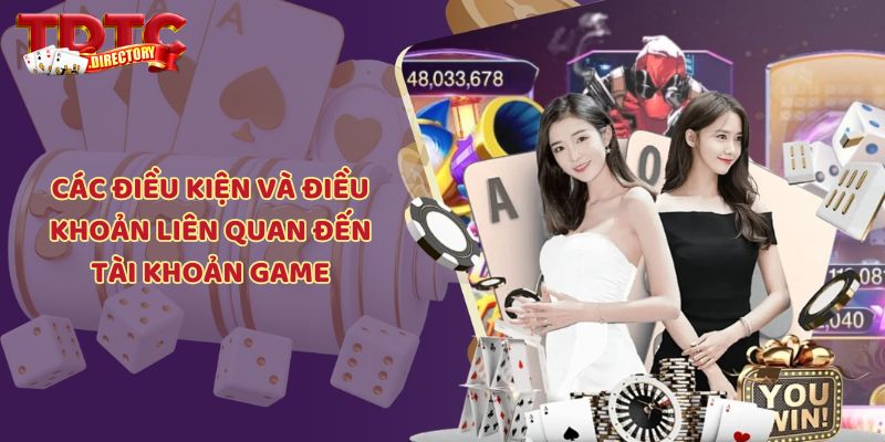 Các điều kiện và điều khoản liên quan đến tài khoản game