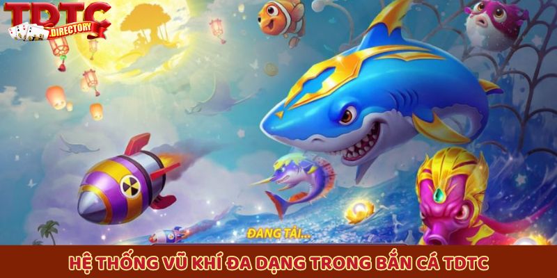 Hệ thống vũ khí đa dạng trong bắn cá TDTC