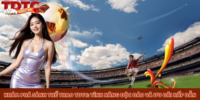 Khám phá Sảnh thể thao TDTC: Tính năng độc đáo và ưu đãi hấp dẫn