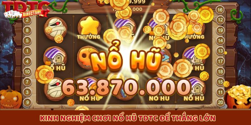 Kinh nghiệm chơi nổ hũ tại TDTC để tối ưu thắng lớn