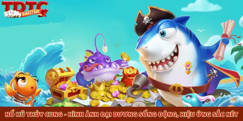 Nổ Hũ Thủy Cung - hình ảnh đại dương sống động, hiệu ứng sắc nét
