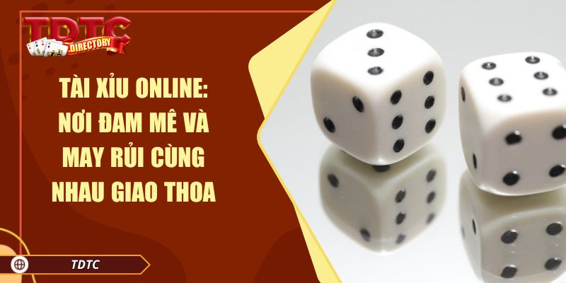 Tài Xỉu Online: Nơi Đam Mê Và May Rủi Cùng Nhau Giao Thoa