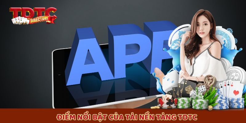 Điểm nổi bật của tải nền tảng TDTC
