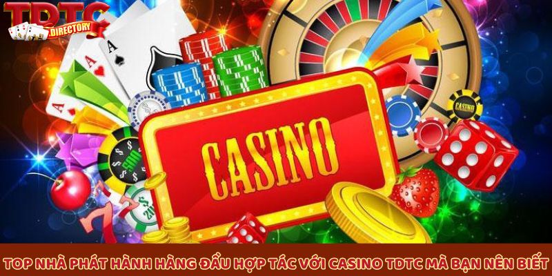 Top nhà phát hành hàng đầu hợp tác với casino TDTC mà bạn nên biết